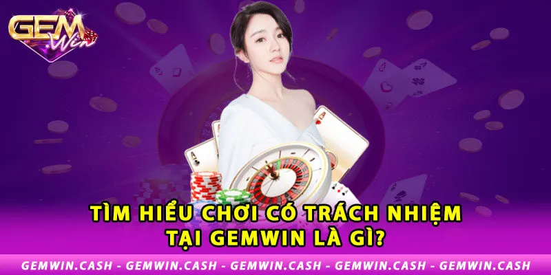 1-tim-hieu-choi-co-trach-nhiem-tai-gemwin-la-gi