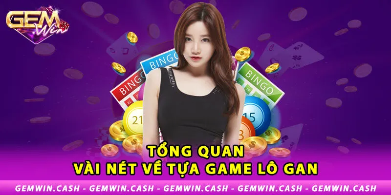 1-tong-quan-vai-net-ve-tua-game-lo-gan