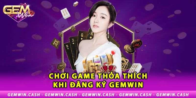 2-choi-game-thoa-thich-khi-dang-ky-gemwin